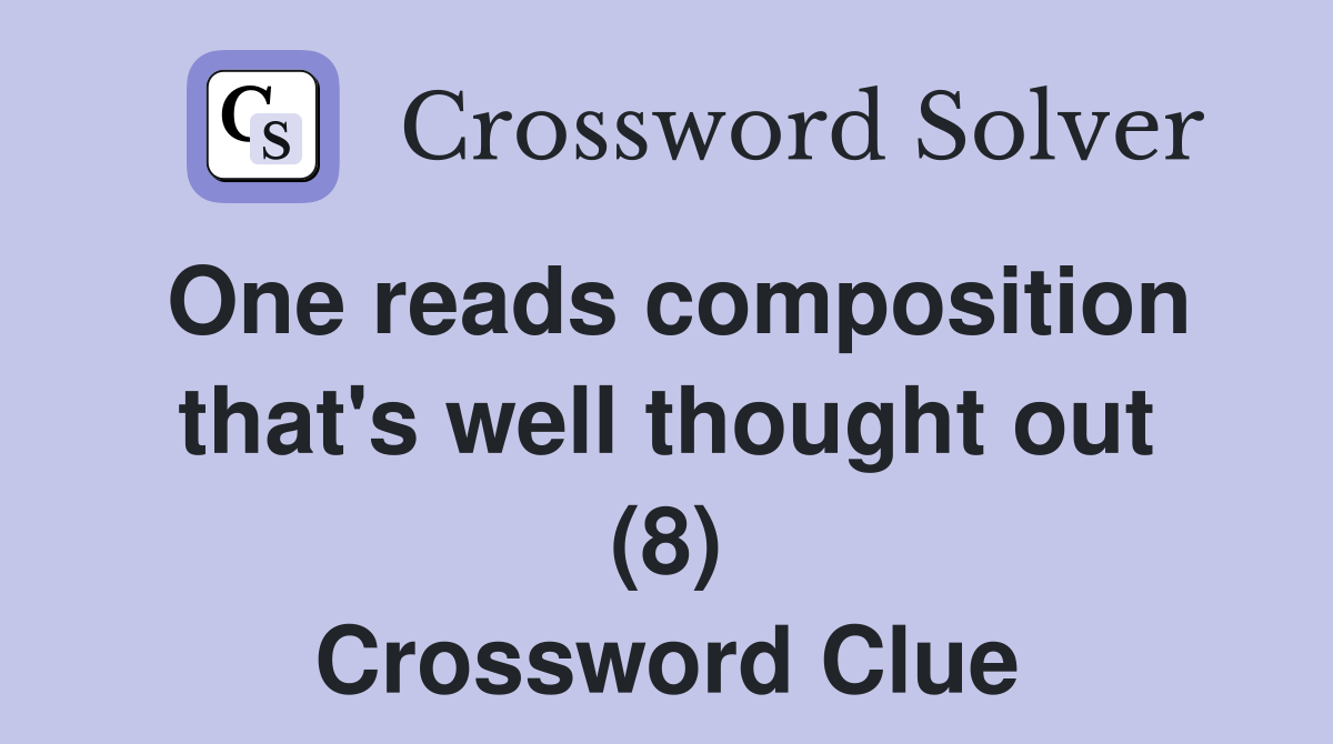 One reads composition that's well thought out (8) Crossword Clue